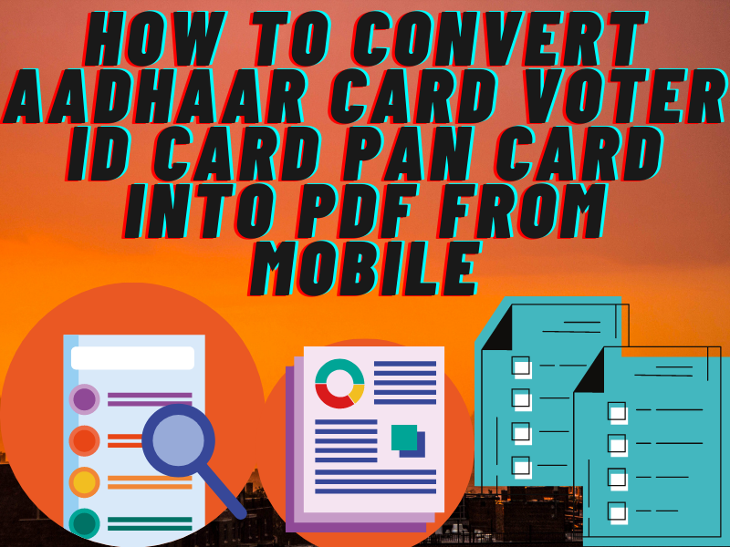 this is an image about How to Convert Aadhaar Card, Voter ID card, Pan Card into PDF from Mobile
