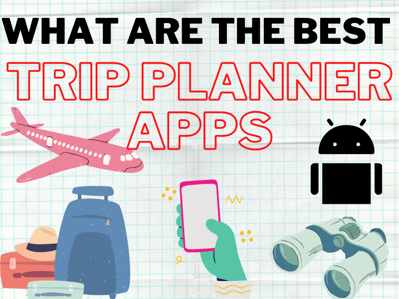 this is an image about What are the Best Trip Planner Apps in 2022 (Apps Review)?