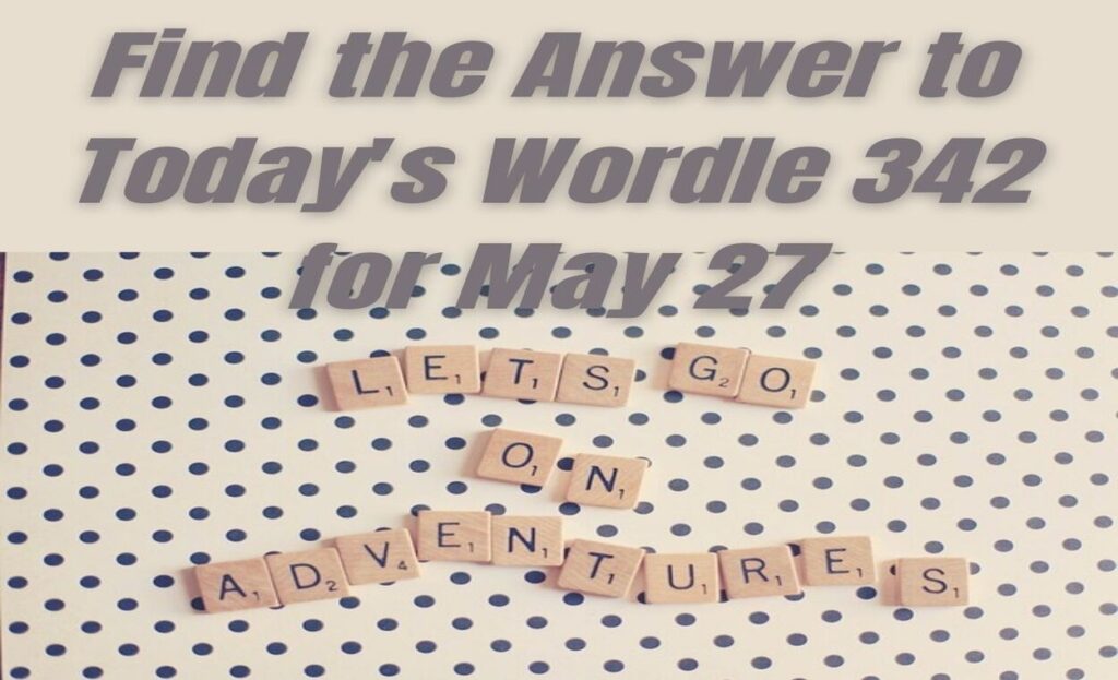 Find the Answer to Today's Wordle 342 for May 27indianmemoir.com